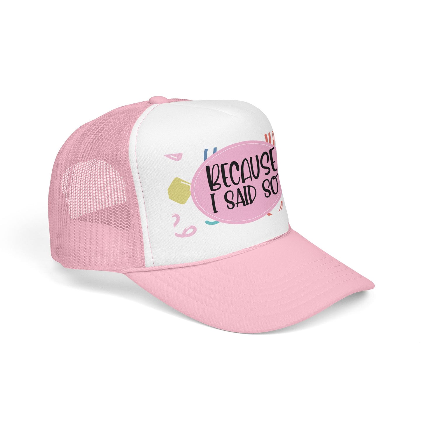 Because I Said So  (Pink Party)- Foam Trucker Hat