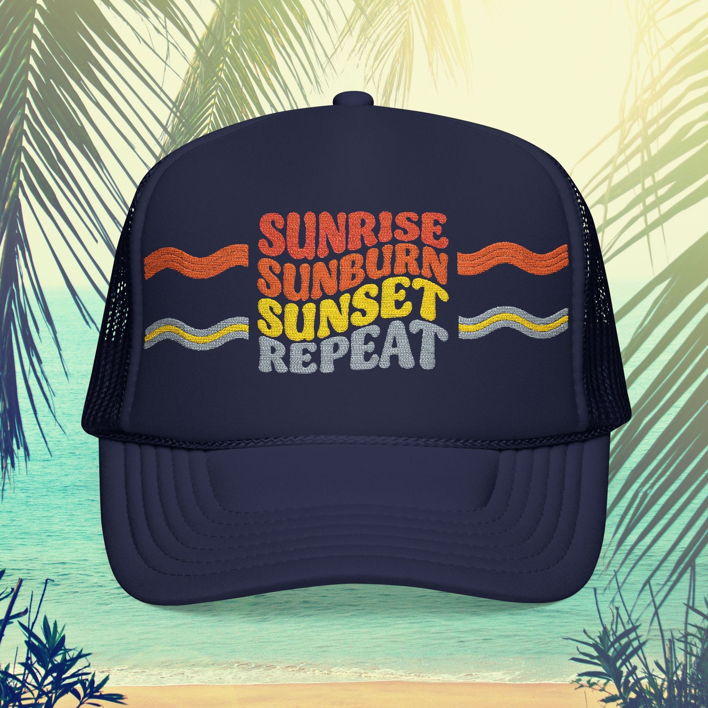 Sunrise Sunburn Sunset Repeat- Foam Trucker Hat