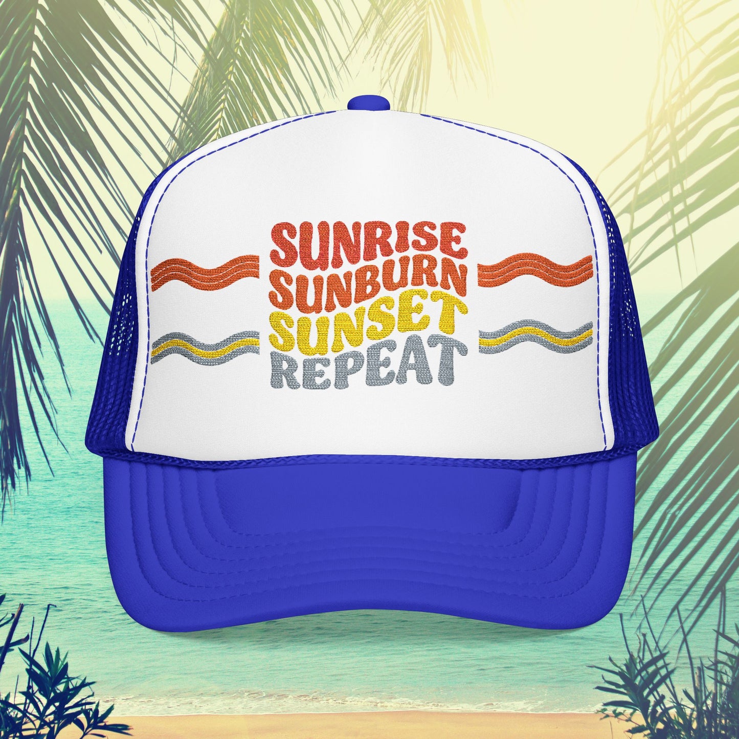 Sunrise Sunburn Sunset Repeat- Foam Trucker Hat