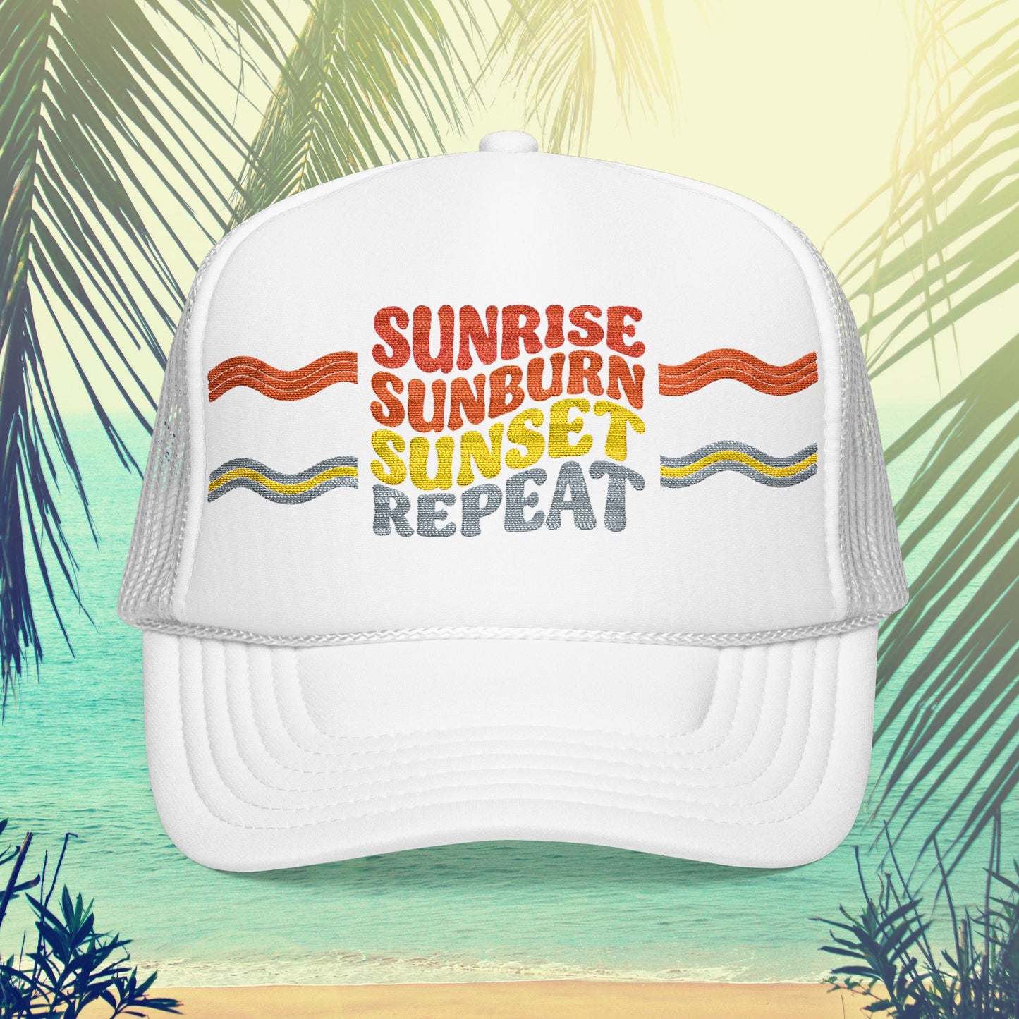 Sunrise Sunburn Sunset Repeat- Foam Trucker Hat